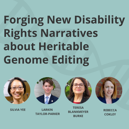 a teal background with a DNA helix and text reading Forging New Disability Rights Narratives about Heritable Genome Editing with speaker images
