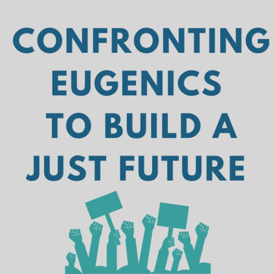 graphic reading "confronting eugenics to build a just future"