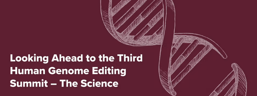 Maroon backgroun with cut DNA strand and text: Looking Ahead to the Third Human Genome Editing Summit - The Science