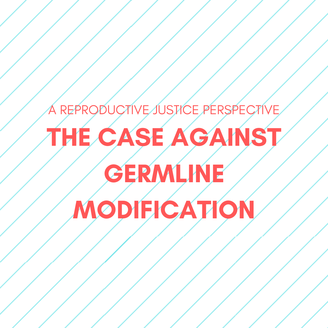Blue and orange graphic box with the words "The Case Against Germline Modification: A Reproductive Justice Perspective"